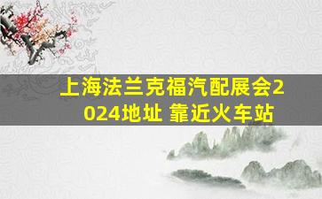 上海法兰克福汽配展会2024地址 靠近火车站